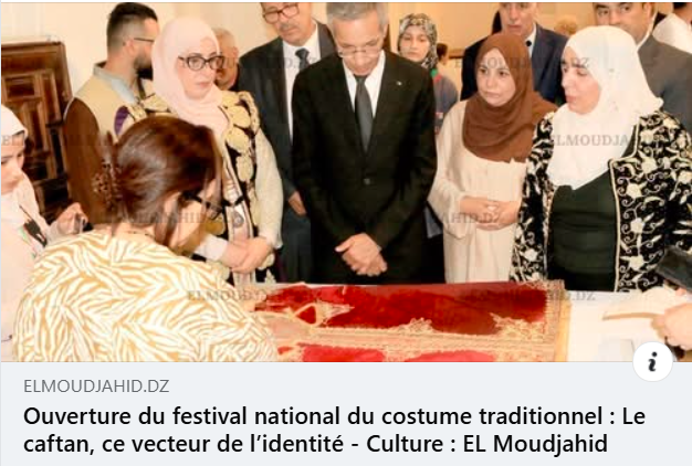 Ouverture du Festival national du costume traditionnel : le caftan, ce vecteur de l’identité  ELMODJAHID.DZ